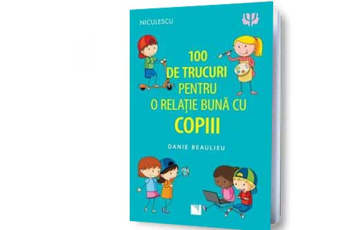 Danie Beaulieu 100 de trucuri pentru o relatie buna cu copiii