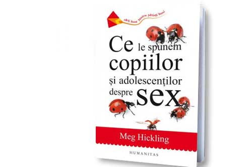 Meg Hickling Ce le spunem copiilor si adolescentilor despre sex
