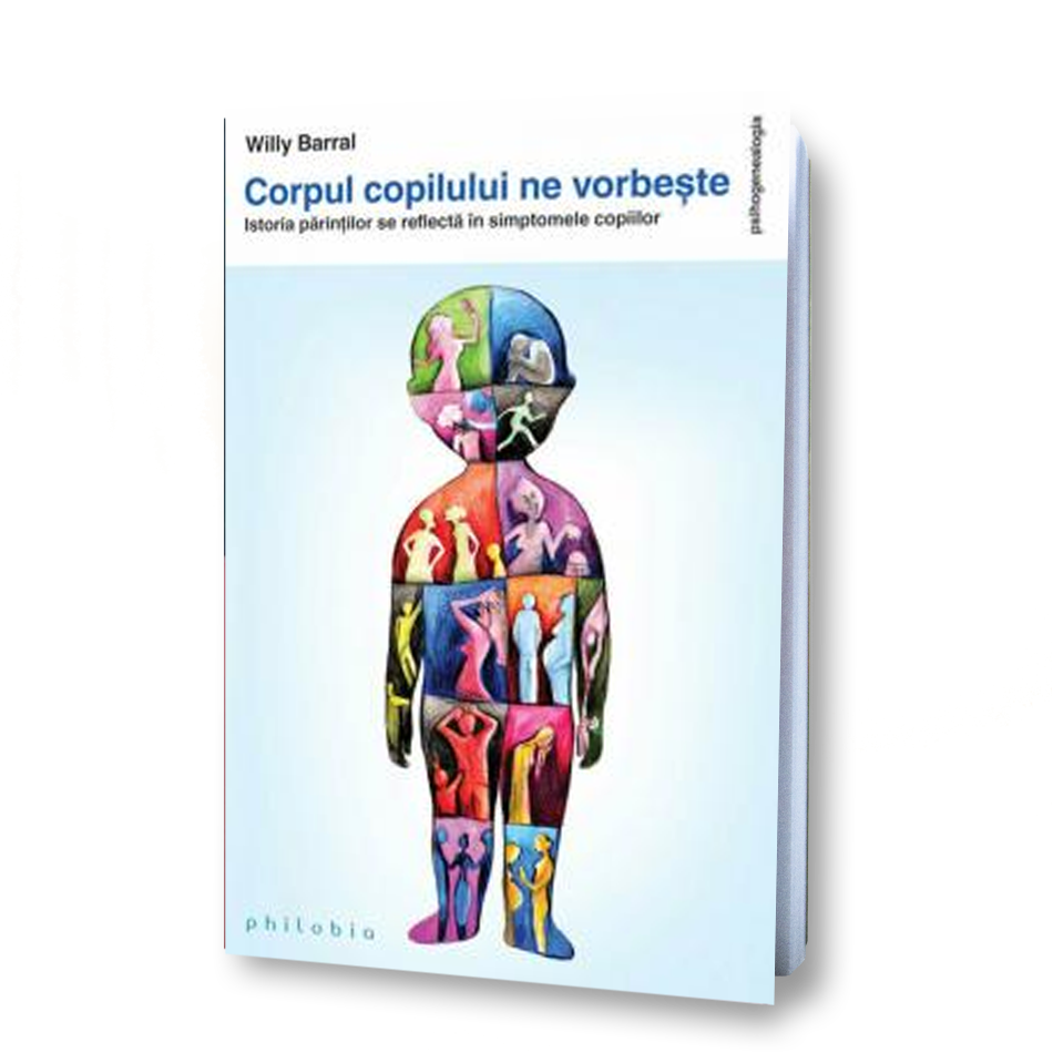 Willy Barral Corpul copilului ne vorbește. Istoria părinților se reflectă în simptomele copilului